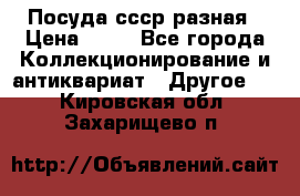 Посуда ссср разная › Цена ­ 50 - Все города Коллекционирование и антиквариат » Другое   . Кировская обл.,Захарищево п.